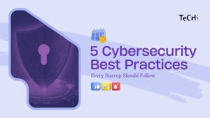 5 Cybersecurity Best Practices Every Startup Should Follow