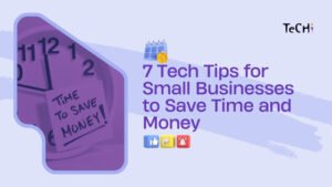 7 Tech Tips for Small Businesses to Save Time and Money